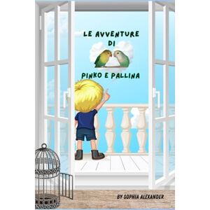 Alexander, Sophia Le avventure di Pinko e Pallina: Una storia vera nata nel silenzio del lockdown Alexander, Sophia Le avventure di Pinko e Pallina: Una storia vera nata nel silenzio del lockdown
