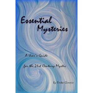 Ginnis, Erika Essential Mysteries: A User's Guide for the 21st Century Mystic Ginnis, Erika Essential Mysteries: A User's Guide for the 21st Century Mystic