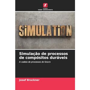 Bruckner, Josef Simulação de processos de compósitos duráveis: A cadeia de processos do futuro Bruckner, Josef Simulação de processos de compósitos duráveis: A cadeia de processos do futuro