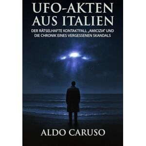 Caruso, Aldo UFO-Akten aus Italien: Der rätselhafte Kontaktfall „Amicizia“ und die Chronik eines vergessenen Skandals (Die UFO-Akten) Caruso, Aldo UFO-Akten aus Italien: Der rätselhafte Kontaktfall „Amicizia“ und die Chronik eines vergessenen Skandals (Die UFO-Akten)