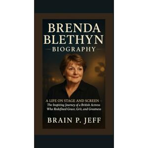 P. Jeff, Brain BRENDA BLETHYN BIOGRAPHY: A LIFE ON STAGE AND SCREEN — The Inspiring Journey of a British Actress Who Redefined Grace, Grit, and Greatness P. Jeff, Brain BRENDA BLETHYN BIOGRAPHY: A LIFE ON STAGE AND SCREEN — The Inspiring Journey of a British Actress Who Redefined Grace, Grit, and Greatness