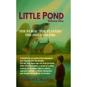 Mackie, Colin Stevenson Laing Little Pond Volume One; The Stage, The Players, The Influencers: Part One of Three Mackie, Colin Stevenson Laing Little Pond Volume One; The Stage, The Players, The Influencers: Part One of Three
