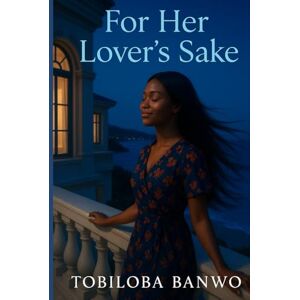 Banwo, Tobiloba For her Lover's Sake Banwo, Tobiloba For her Lover's Sake