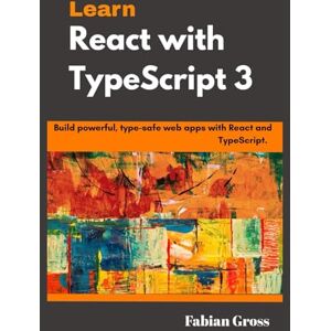 Gross, Fabian Learn React with TypeScript 3: Build powerful,type safe web apps with React and TypeScript. Gross, Fabian Learn React with TypeScript 3: Build powerful,type safe web apps with React and TypeScript.