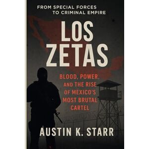 K.starr, Austin Los Zetas: Blood, Power, and the Rise of Mexico’s Most Brutal Cartel: 14 (The Cartels chronicle series) K.starr, Austin Los Zetas: Blood, Power, and the Rise of Mexico’s Most Brutal Cartel: 14 (The Cartels chronicle series)