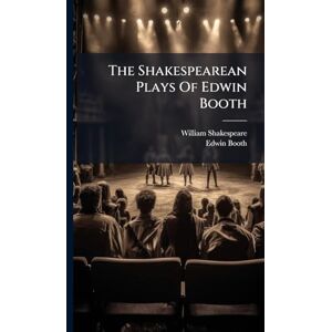 Shakespeare, William The Shakespearean Plays Of Edwin Booth Shakespeare, William The Shakespearean Plays Of Edwin Booth