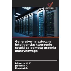 M V, Ishwarya Generatywna sztuczna inteligencja: tworzenie sztuki za pomocą uczenia maszynowego M V, Ishwarya Generatywna sztuczna inteligencja: tworzenie sztuki za pomocą uczenia maszynowego