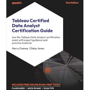 Cooney, Harry Tableau Certified Data Analyst Certification Guide: Ace the Tableau Data Analyst certification exam with expert guidance and practice material Cooney, Harry Tableau Certified Data Analyst Certification Guide: Ace the Tableau Data Analyst certification exam with expert guidance and practice material
