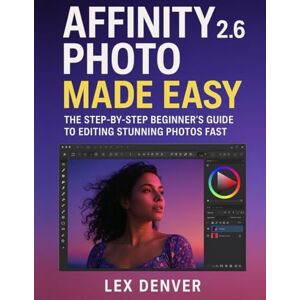 Denver Affinity Photo 2.6 Made Easy: The Step-by-Step Beginner’s Guide to Editing Stunning Photos Fast Denver Affinity Photo 2.6 Made Easy: The Step-by-Step Beginner’s Guide to Editing Stunning Photos Fast