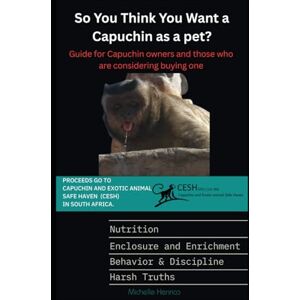 Henrico, Michelle So you think you want a Capuchin as a pet?: Guide for Capuchin owners and those who are considering buyng one (The Capuchin Chronicles) Henrico, Michelle So you think you want a Capuchin as a pet?: Guide for Capuchin owners and those who are considering buyng one (The Capuchin Chronicles)