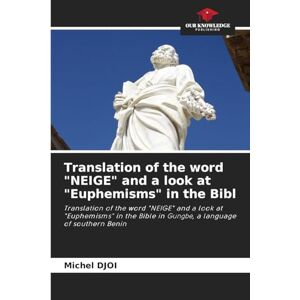 DJOI, Michel Translation of the word "NEIGE" and a look at "Euphemisms" in the Bibl: Translation of the word "NEIGE" and a look at "Euphemisms" in the Bible in Gungbe, a language of southern Benin DJOI, Michel Translation of the word "NEIGE" and a look at "Euphemisms" in the Bibl: Translation of the word "NEIGE" and a look at "Euphemisms" in the Bible in Gungbe, a language of southern Benin