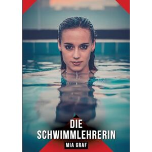 Graf Die Schwimmlehrerin: Erotische Kurzgeschichten für Sie und Ihn: Sammelband expliziter, unzensierter Lust, ab 18 Graf Die Schwimmlehrerin: Erotische Kurzgeschichten für Sie und Ihn: Sammelband expliziter, unzensierter Lust, ab 18