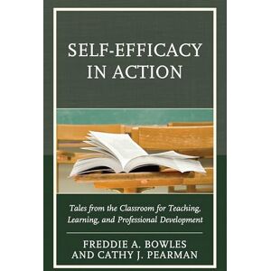 Bowles, Freddie Self-Efficacy in Action: Tales from the Classroom for Teaching, Learning, and Professional Development Bowles, Freddie Self-Efficacy in Action: Tales from the Classroom for Teaching, Learning, and Professional Development