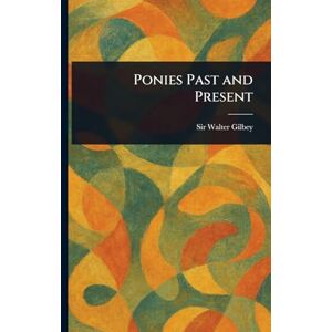 Gilbey, Sir Walter Ponies Past and Present Gilbey, Sir Walter Ponies Past and Present