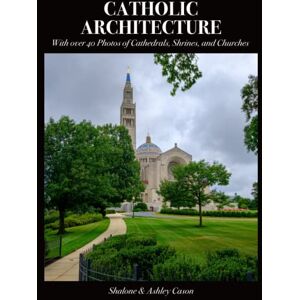 Cason, Ashley Catholic Architecture: With over 40 Photos of Cathedrals, Shrines, and Churches (Catholic Art Coffee Table Books) Cason, Ashley Catholic Architecture: With over 40 Photos of Cathedrals, Shrines, and Churches (Catholic Art Coffee Table Books)