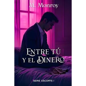 Monroy, M ENTRE TÚ Y EL DINERO (Serie I): Una historia donde el amor se abre paso entre la mafia, el peligro y el mundo de los gigolós. Lujo, pasión y deseo se unen en un amor casi imposible. (Serie Escort) Monroy, M ENTRE TÚ Y EL DINERO (Serie I): Una historia donde el amor se abre paso entre la mafia, el peligro y el mundo de los gigolós. Lujo, pasión y deseo se unen en un amor casi imposible. (Serie Escort)