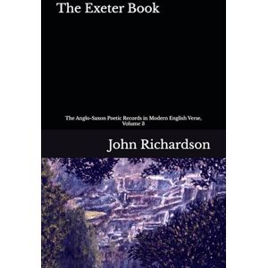 Richardson, John The Exeter Book: The Anglo-Saxon Poetic Records in Modern English, Volume 3 (The Anglo-Saxon Poetic Records in Modern English Verse) Richardson, John The Exeter Book: The Anglo-Saxon Poetic Records in Modern English, Volume 3 (The Anglo-Saxon Poetic Records in Modern English Verse)