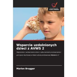 Brugger, Marion Wsparcie uzdolnionych dzieci z AVWS 2: Wspieranie i wzmacnianie dzieci z zaburzeniami przetwarzania i percepcji s¿uchowej w klasie szko¿y podstawowej Wydanie 2 Brugger, Marion Wsparcie uzdolnionych dzieci z AVWS 2: Wspieranie i wzmacnianie dzieci z zaburzeniami przetwarzania i percepcji s¿uchowej w klasie szko¿y podstawowej Wydanie 2