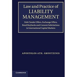Gkoutzinis, Apostolos Ath. Law and Practice of Liability Management: Debt Tender Offers, Exchange Offers, Bond Buybacks and Consent Solicitations in International Capital Markets Gkoutzinis, Apostolos Ath. Law and Practice of Liability Management: Debt Tender Offers, Exchange Offers, Bond Buybacks and Consent Solicitations in International Capital Markets