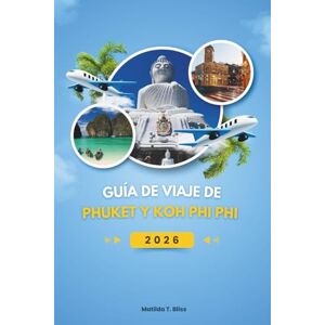 Bliss, Matilda T. GUÍA DE VIAJE DE PHUKET Y KOH PHI PHI 2026: Descubra los tesoros de Andamán de Tailandia: la guía completa de playas escondidas, aventuras en la isla, ... y experiencias inolvidables (incluye mapas). Bliss, Matilda T. GUÍA DE VIAJE DE PHUKET Y KOH PHI PHI 2026: Descubra los tesoros de Andamán de Tailandia: la guía completa de playas escondidas, aventuras en la isla, ... y experiencias inolvidables (incluye mapas).