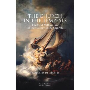De Mattei, Roberto The Church in the Tempests: The First Millennium of the History of the Church De Mattei, Roberto The Church in the Tempests: The First Millennium of the History of the Church