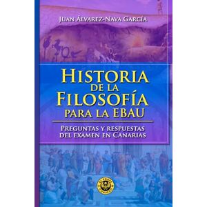 Álvarez-Nava García, Juan Historia de la Filosofía para la EBAU: Acceso a la universidad: Canarias (elprofecurioso) Álvarez-Nava García, Juan Historia de la Filosofía para la EBAU: Acceso a la universidad: Canarias (elprofecurioso)