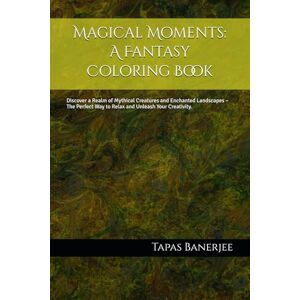 Banerjee, Tapas Kumar Magical Moments: A Fantasy Coloring Book: Discover a Realm of Mythical Creatures and Enchanted Landscapes – The Perfect Way to Relax and Unleash Your Creativity. Banerjee, Tapas Kumar Magical Moments: A Fantasy Coloring Book: Discover a Realm of Mythical Creatures and Enchanted Landscapes – The Perfect Way to Relax and Unleash Your Creativity.