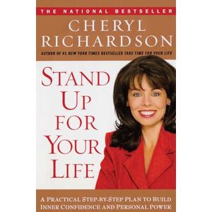 Richardson, Cheryl Stand Up for Your Life: A Practical Step-by-Step Plan to Build Inner Confidence and Personal Power Richardson, Cheryl Stand Up for Your Life: A Practical Step-by-Step Plan to Build Inner Confidence and Personal Power