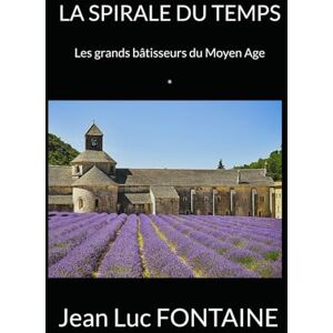 Fontaine, Jean Luc La Spirale du Temps: Les grands bâtisseurs du Moyen Age Fontaine, Jean Luc La Spirale du Temps: Les grands bâtisseurs du Moyen Age