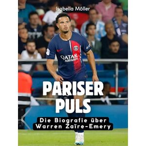 Möller, Isabella Pariser Puls: Die Biografie über Warren Zaïre-Emery. Komplett in Farbe Möller, Isabella Pariser Puls: Die Biografie über Warren Zaïre-Emery. Komplett in Farbe