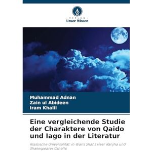 Adnan, Muhammad Eine vergleichende Studie der Charaktere von Qaido und Iago in der Literatur: Klassische Universalität: in Waris Shahs Heer Ranjha und Shakespeares Othello Adnan, Muhammad Eine vergleichende Studie der Charaktere von Qaido und Iago in der Literatur: Klassische Universalität: in Waris Shahs Heer Ranjha und Shakespeares Othello