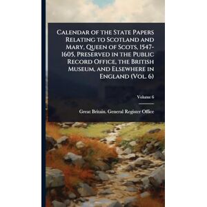 Calendar of the State Papers Relating to Scotland and Mary, Queen of Scots, 1547-1605, Preserved in the Public Record Office, the British Museum, and Elsewhere in England (Vol. 6) Calendar of the State Papers Relating to Scotland and Mary, Queen of Scots, 1547-1605, Preserved in the Public Record Office, the British Museum, and Elsewhere in England (Vol. 6)