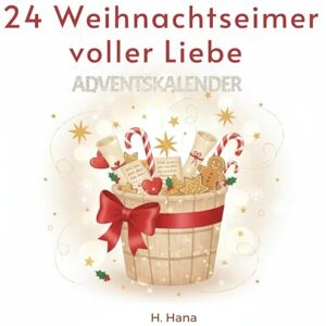 Hana, H. 24 Weihnachtseimer voller Liebe: Ein Adventskalender zum Schreiben, Malen, Basteln & Erinnerungen mit Fotos festhalten Hana, H. 24 Weihnachtseimer voller Liebe: Ein Adventskalender zum Schreiben, Malen, Basteln & Erinnerungen mit Fotos festhalten