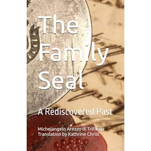 Arezzo di Trifiletti, Michelangelo The Family Seal: A Rediscovered Past Arezzo di Trifiletti, Michelangelo The Family Seal: A Rediscovered Past