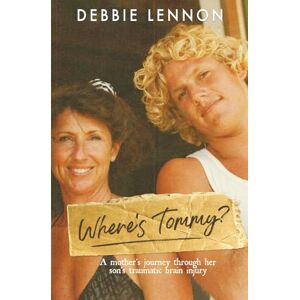 Lennon, Debbie Where's Tommy: A Mother's Journey Through Her Son's Traumatic Brain Injury Lennon, Debbie Where's Tommy: A Mother's Journey Through Her Son's Traumatic Brain Injury