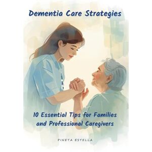 Canudo, Pineta Estella Dementia Care Strategies:10 Essential Tips for Families and Professional Caregivers: Dementia Care Strategies: 10 Essential Tips for Families and ... Daily Routines & Emotional Support Techniques Canudo, Pineta Estella Dementia Care Strategies:10 Essential Tips for Families and Professional Caregivers: Dementia Care Strategies: 10 Essential Tips for Families and ... Daily Routines & Emotional Support Techniques