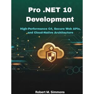 Simmons, Robert M. Pro .NET 10 Development: High-Performance C#, Secure Web APIs, and Cloud-Native Architecture. Simmons, Robert M. Pro .NET 10 Development: High-Performance C#, Secure Web APIs, and Cloud-Native Architecture.