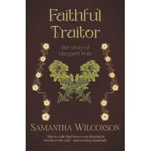 Wilcoxson, Samantha Faithful Traitor: The Story of Margaret Pole (Plantagenet Embers) Wilcoxson, Samantha Faithful Traitor: The Story of Margaret Pole (Plantagenet Embers)
