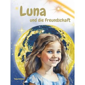 Eichhorn, Katja Luna und die Freundschaft: Eine stärkende einfühlsame Geschichte der Luna-Reihe für Kinder über Freundschaft, Zusammenhalt und Verständnis. Eichhorn, Katja Luna und die Freundschaft: Eine stärkende einfühlsame Geschichte der Luna-Reihe für Kinder über Freundschaft, Zusammenhalt und Verständnis.