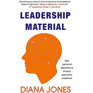 Jones, Diana Leadership Material: How Personal Experience Shapes Executive Presence Jones, Diana Leadership Material: How Personal Experience Shapes Executive Presence