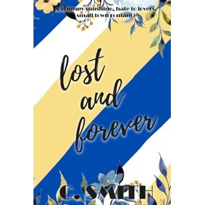 Smith, C Lost And Forever: A grumpy sunshine, hate to lovers, small town romance (Finding Forever Series) Smith, C Lost And Forever: A grumpy sunshine, hate to lovers, small town romance (Finding Forever Series)