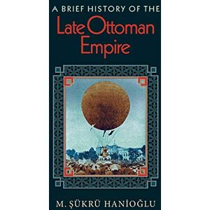 Hanio?lu, M. ?ükrü A Brief History of the Late Ottoman Empire Hanio?lu, M. ?ükrü A Brief History of the Late Ottoman Empire