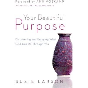 Larson, Susie Your Beautiful Purpose: Discovering And Enjoying What God Can Do Through You Larson, Susie Your Beautiful Purpose: Discovering And Enjoying What God Can Do Through You