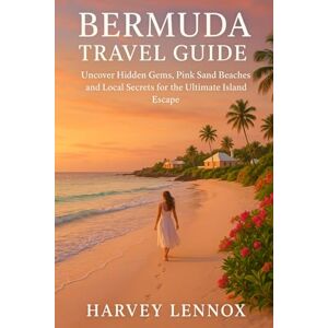 Lennox, Harvey BERMUDA TRAVEL GUIDE: Uncover Hidden Gems, Pink Sand Beaches and Local Secrets for the Ultimate Island Escape Lennox, Harvey BERMUDA TRAVEL GUIDE: Uncover Hidden Gems, Pink Sand Beaches and Local Secrets for the Ultimate Island Escape