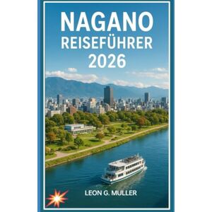 G. MULLER, LEON NAGANO REISEFÜHRER 2026: „Entdecken Sie atemberaubende Wunder und lassen Sie sich von der Magie der Natur verzaubern wie nie zuvor.“ (“Travel the World”) G. MULLER, LEON NAGANO REISEFÜHRER 2026: „Entdecken Sie atemberaubende Wunder und lassen Sie sich von der Magie der Natur verzaubern wie nie zuvor.“ (“Travel the World”)