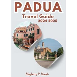 Daniels, Mayberry R. PADUA TRAVEL GUIDE 2024 2025: Simple way on how to explore the italian art history and food with itinerary for family and solo to make your trip easy (Solo And Family Vacations 2025) Daniels, Mayberry R. PADUA TRAVEL GUIDE 2024 2025: Simple way on how to explore the italian art history and food with itinerary for family and solo to make your trip easy (Solo And Family Vacations 2025)