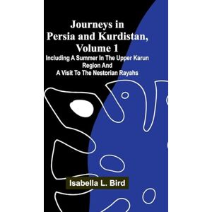 L. Bird, Isabella Journeys In Persia And Kurdistan, Volume 1; Including A Summer In The Upper Karun Region And A Visit To The Nestorian Rayahs L. Bird, Isabella Journeys In Persia And Kurdistan, Volume 1; Including A Summer In The Upper Karun Region And A Visit To The Nestorian Rayahs