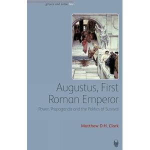 Clark, Matthew D. H. Augustus, First Roman Emperor: Power, Propaganda and the Politics of Survival (Greece and Rome Live) Clark, Matthew D. H. Augustus, First Roman Emperor: Power, Propaganda and the Politics of Survival (Greece and Rome Live)