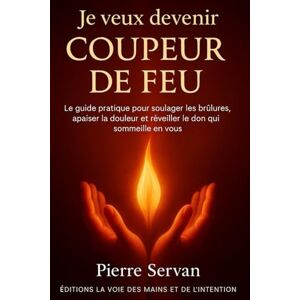 Servan, Pierre Je veux devenir coupeur de feu: le guide pratique pour soulager les brulures, apaiser la douleur et réveiller le don qui sommeille en vous (Editions la voie des mains et de l'intention) Servan, Pierre Je veux devenir coupeur de feu: le guide pratique pour soulager les brulures, apaiser la douleur et réveiller le don qui sommeille en vous (Editions la voie des mains et de l'intention)