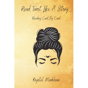 Markham, Krystal Victoria Read Tarot Like A Story: How To See, Feel, And Read Tarot Like a Story Markham, Krystal Victoria Read Tarot Like A Story: How To See, Feel, And Read Tarot Like a Story